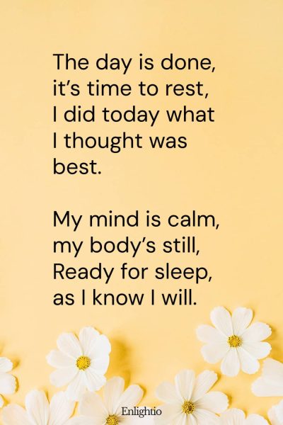 "Bedtime Prayer for Kids (Calm and Quiet): The day is done, itโs time to rest,
I did today what I thought was best.
My mind is calm, my bodyโs still,
Ready for sleep, as I know I will."