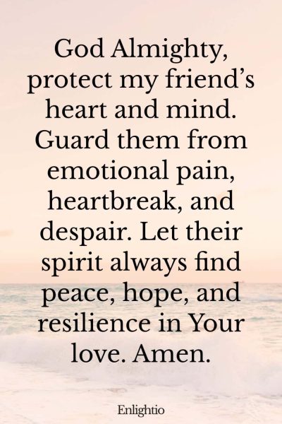 Birthday Prayer for a Friend (for Emotional Safety): God Almighty, protect my friend’s heart and mind. Guard them from emotional pain, heartbreak, and despair. Let their spirit always find peace, hope, and resilience in Your love. Amen.