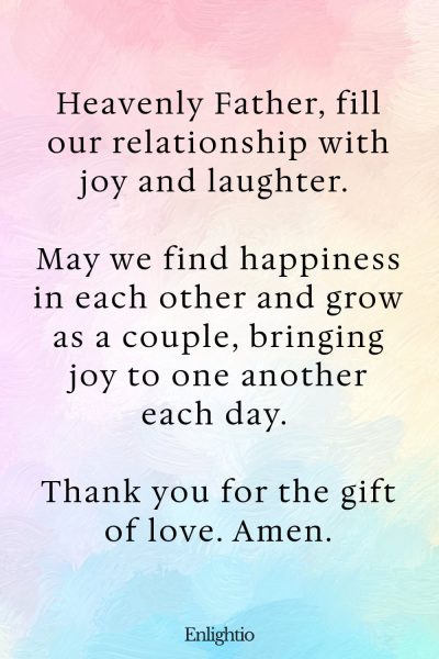 Good Morning Prayer for Him (Joy in Love): Heavenly Father, fill our relationship with joy and laughter. May we find happiness in each other and grow as a couple, bringing joy to one another each day. Thank you for the gift of love. Amen.