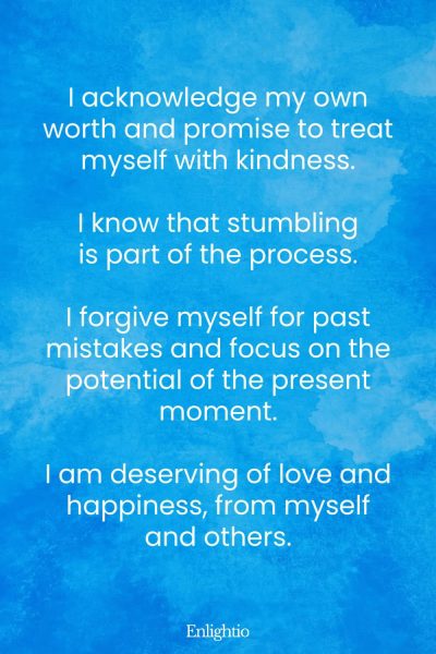 Prayer for Addiction (Affirmation for Mindfulness): I acknowledge my own worth and promise to treat myself with kindness. I know that stumbling is part of the process. I forgive myself for past mistakes and focus on the potential of the present moment. I am deserving of love and happiness, from myself and others.