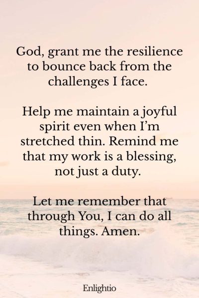 Prayer for Caregivers (for Emotional Resilience): God, grant me the resilience to bounce back from the challenges I face. Help me maintain a joyful spirit even when I’m stretched thin. Remind me that my work is a blessing, not just a duty. Let me remember that through You, I can do all things. Amen.