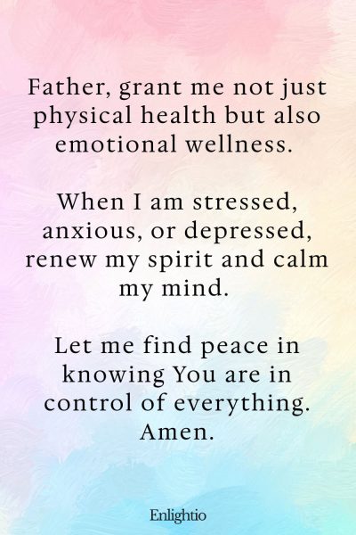 Prayer for Men for Emotional and Physical Wellness: Father, grant me not just physical health but also emotional wellness. When I am stressed, anxious, or depressed, renew my spirit and calm my mind. Let me find peace in knowing You are in control of everything. Amen.