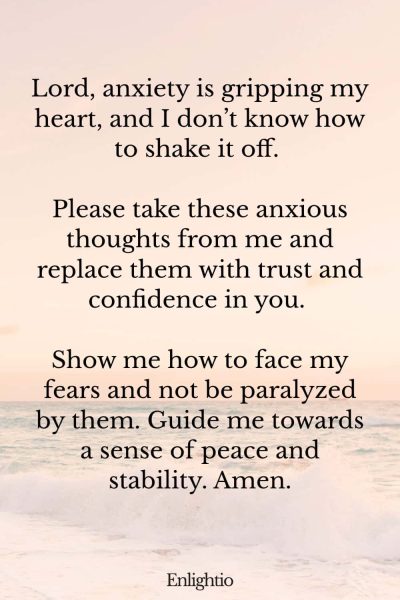 Prayers for Difficult Times (for Overcoming Anxiety): Lord, anxiety is gripping my heart, and I don’t know how to shake it off. Please take these anxious thoughts from me and replace them with trust and confidence in you. Show me how to face my fears and not be paralyzed by them. Guide me towards a sense of peace and stability. Amen.