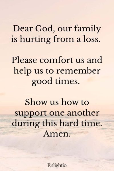 Prayers for Family Healing with Dealing with Loss: Dear God, our family is hurting from a loss. Please comfort us and help us to remember good times. Show us how to support one another during this hard time. Amen.