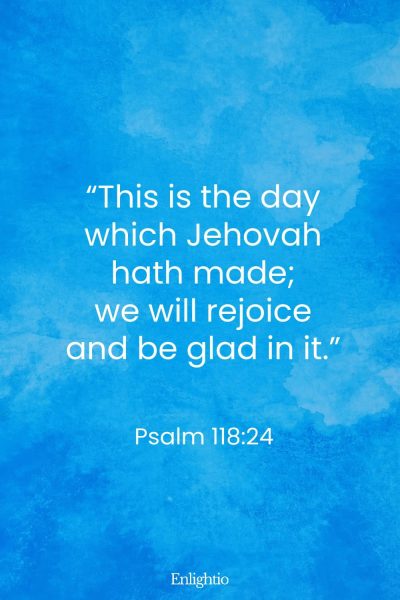 Friday Bible Verse: “This is the day which Jehovah hath made; we will rejoice and be glad in it.” Psalm 118:24