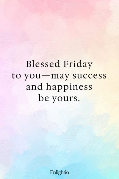 Friday Blessing: Blessed Friday to you—may success and happiness be yours.