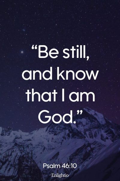 Monday Bible Verse: โBe still, and know that I am God.โ Psalm 46:10