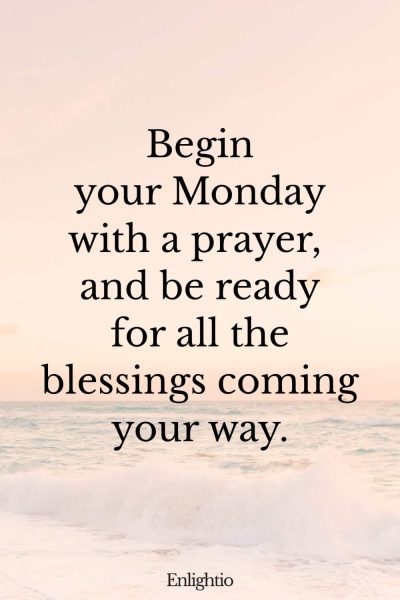 Monday Blessing: Begin your Monday with a prayer, and be ready for all the blessings coming your way.