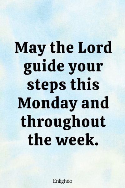 Monday Blessing: May the Lord guide your steps this Monday and throughout the week.