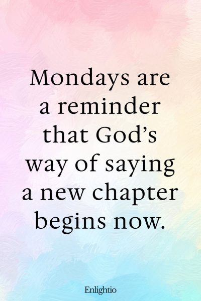 Monday Blessing: Mondays are a reminder that Godโs way of saying a new chapter begins now.