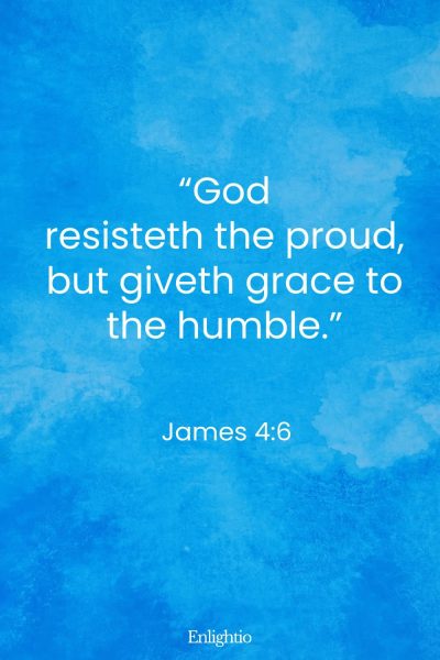 Saturday Bible Verse: “God resisteth the proud, but giveth grace to the humble.” James 4:6