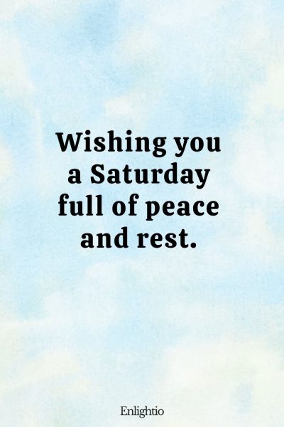 Saturday Blessing: Wishing you a Saturday full of peace and rest.