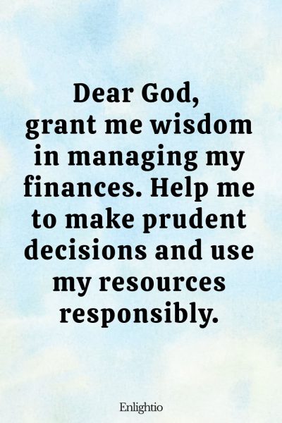 Short Birthday Prayer for Myself (for Financial Wisdom): Dear God, grant me wisdom in managing my finances. Help me to make prudent decisions and use my resources responsibly.