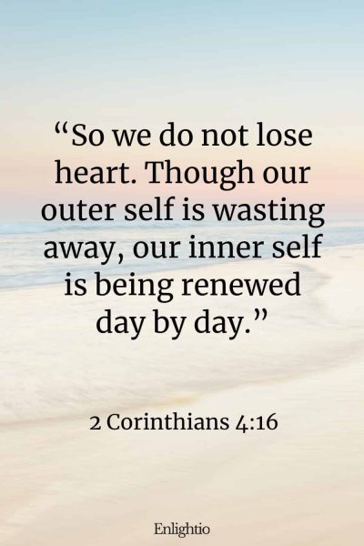 Sunday Bible Verse: โSo we do not lose heart. Though our outer self is wasting away, our inner self is being renewed day by day.โ 2 Corinthians 4:16
