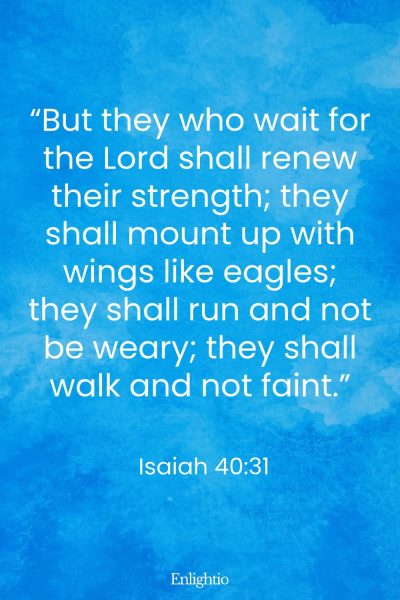 Sunday Bible Verse: โBut they who wait for the Lord shall renew their strength; they shall mount up with wings like eagles; they shall run and not be weary; they shall walk and not faint.โ Isaiah 40:31