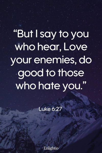 Sunday Bible Verse: โBut I say to you who hear, Love your enemies, do good to those who hate you.โ Luke 6:27