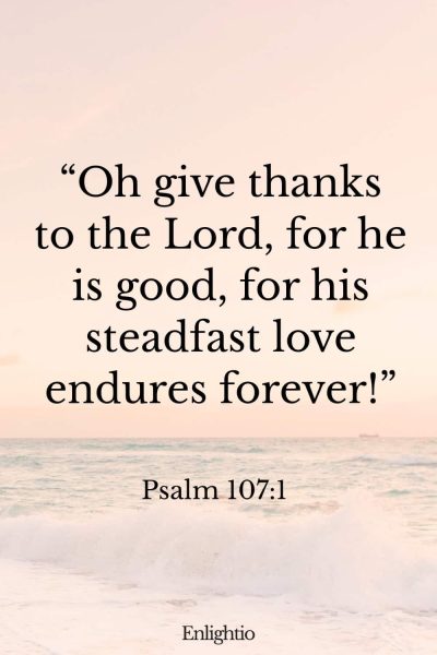 Sunday Bible Verse: โOh give thanks to the Lord, for he is good, for his steadfast love endures forever!โ Psalm 107:1
