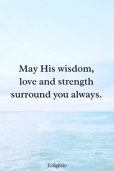 Sunday Blessing: May His wisdom, love and strength surround you always.