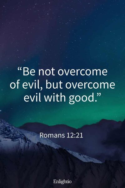 Thursday Bible Verse: “Be not overcome of evil, but overcome evil with good.” Romans 12:21