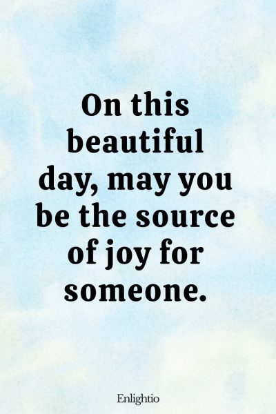 Tuesday Blessing: On this beautiful day, may you be the source of joy for someone.