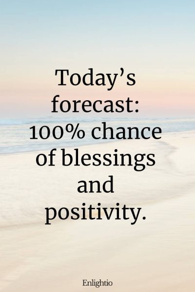 Tuesday Blessing: Today’s forecast: 100% chance of blessings and positivity.