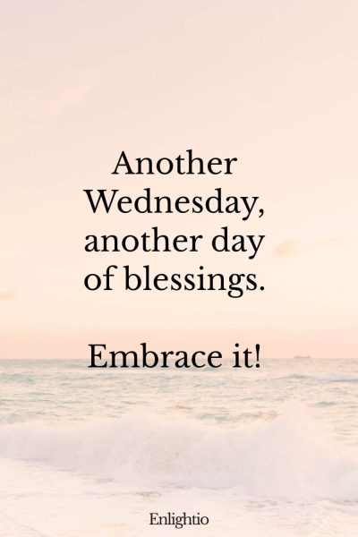 Wednesday Blessing: Another Wednesday, another day of blessings. Embrace it!