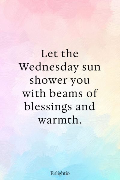 Wednesday Blessing: Let the Wednesday sun shower you with beams of blessings and warmth.